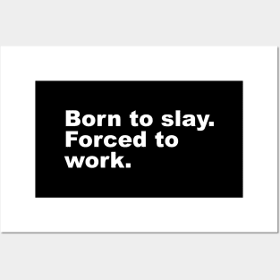 Born to slay. Forced to work. Posters and Art